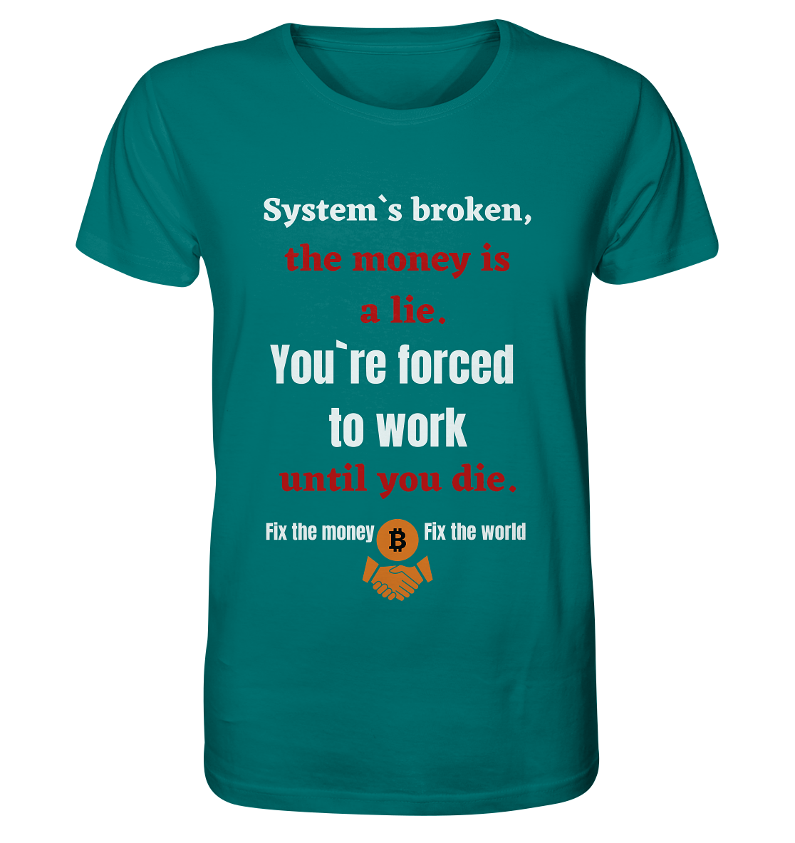 System`s broken, the money is a lie. You`re forced to work until you die. - Organic Shirt