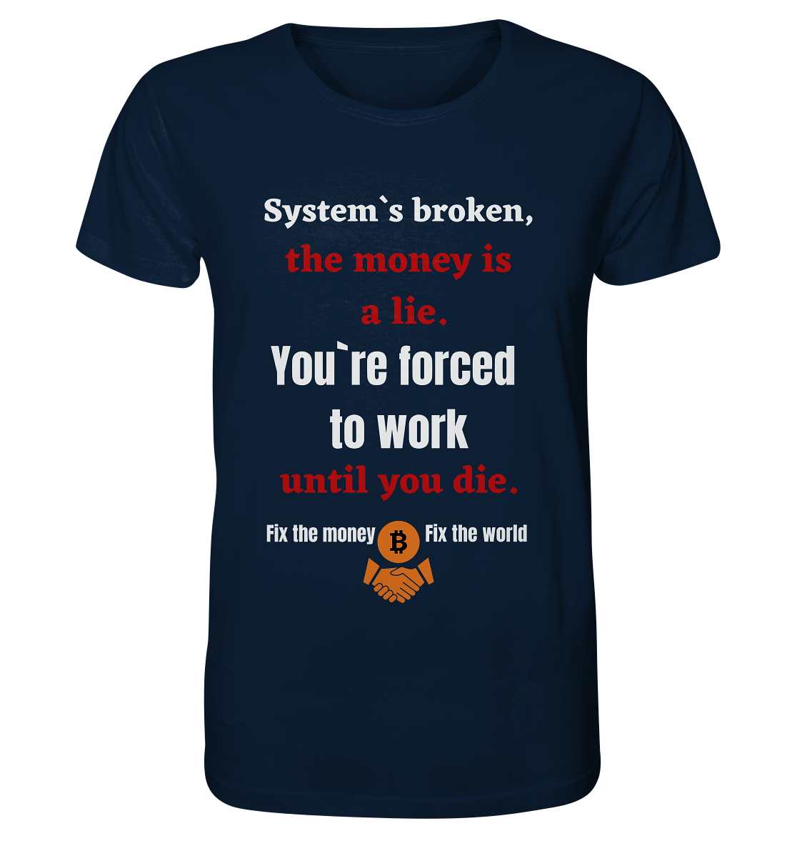 System`s broken, the money is a lie. You`re forced to work until you die. - Organic Shirt