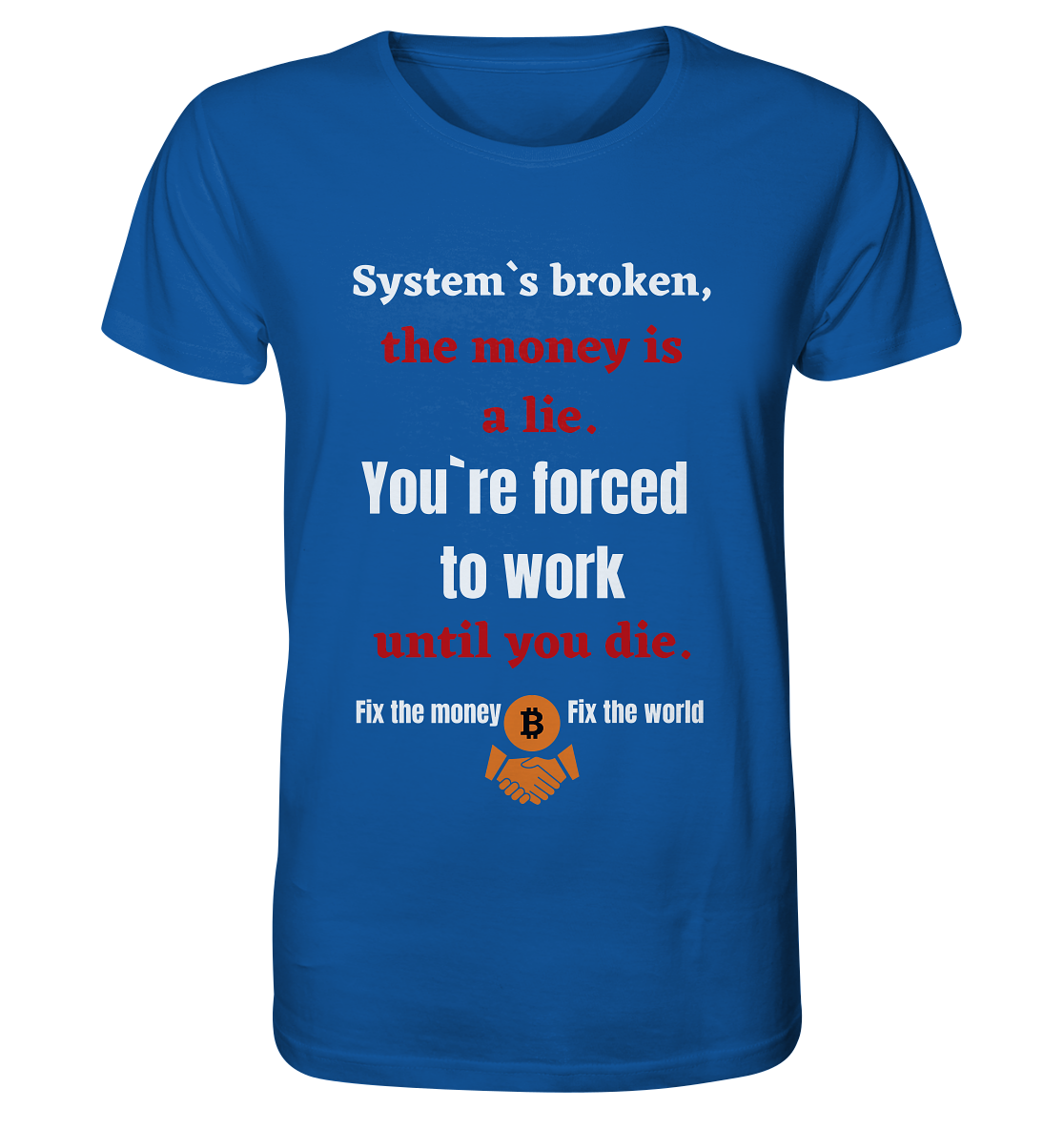 System`s broken, the money is a lie. You`re forced to work until you die. - Organic Shirt