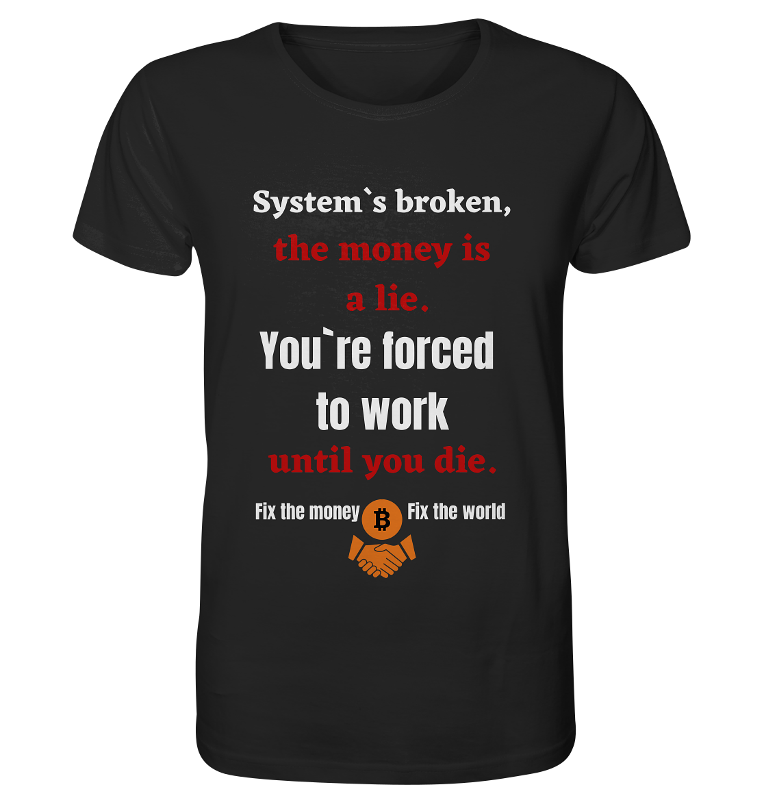 System`s broken, the money is a lie. You`re forced to work until you die. - Organic Shirt