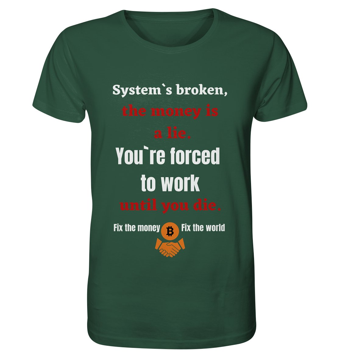 System`s broken, the money is a lie. You`re forced to work until you die. - Organic Shirt