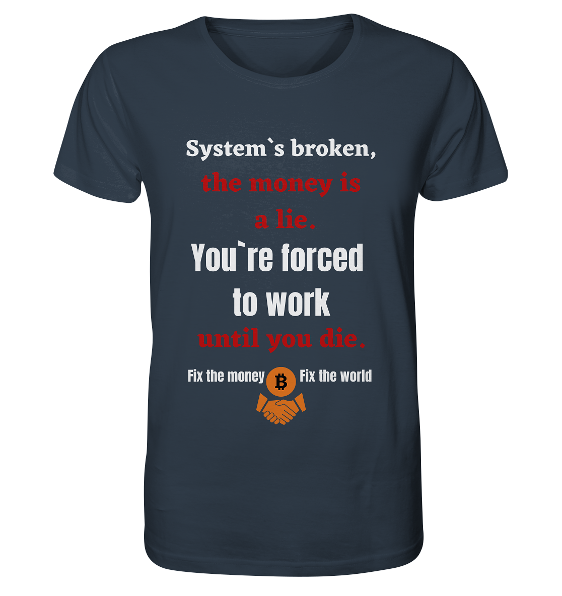 System`s broken, the money is a lie. You`re forced to work until you die. - Organic Shirt