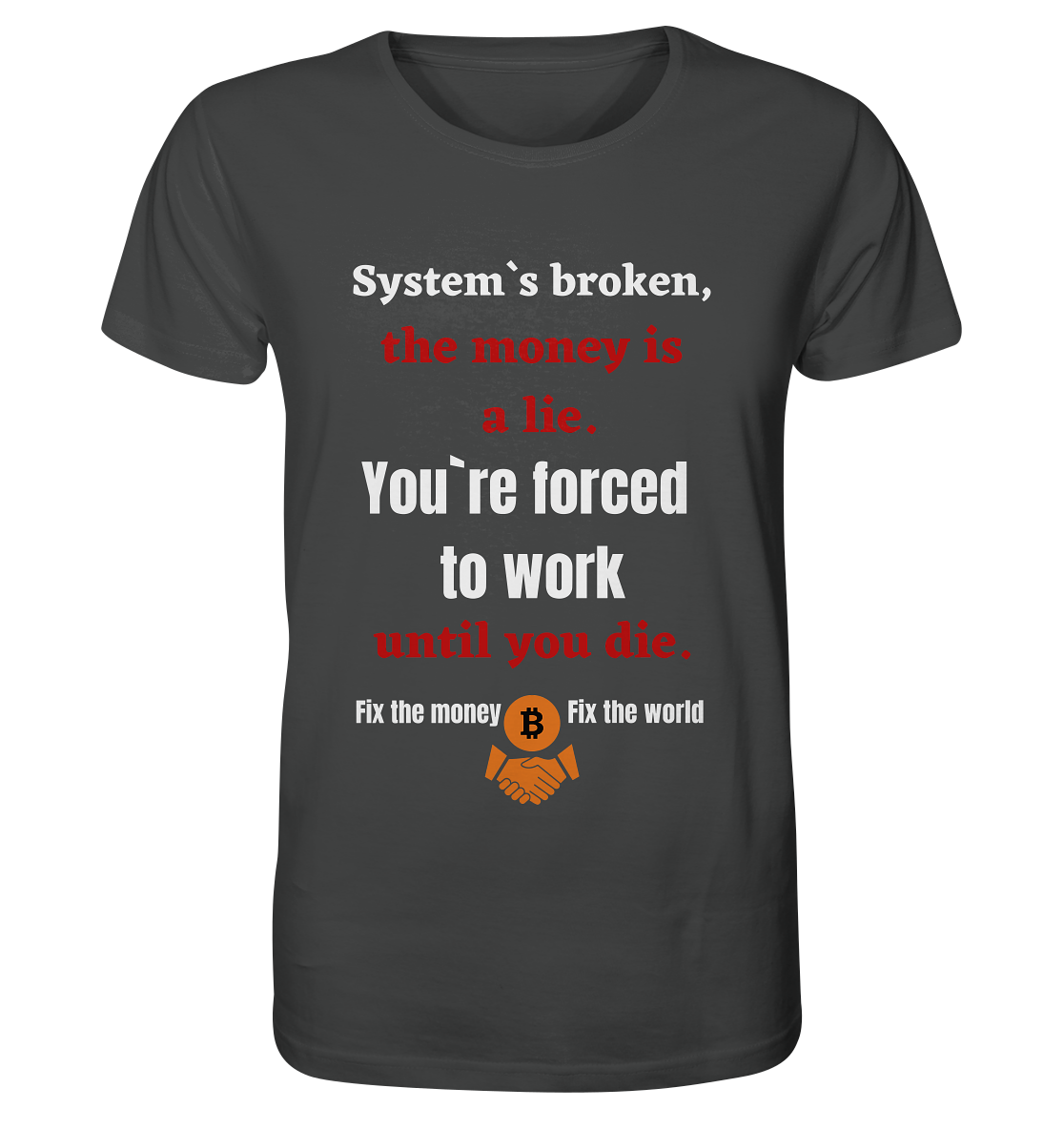 System`s broken, the money is a lie. You`re forced to work until you die. - Organic Shirt
