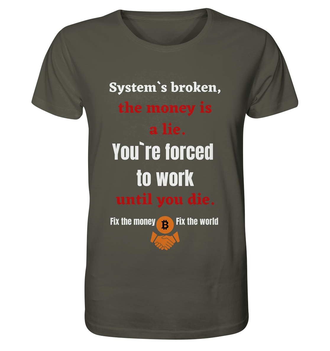 System`s broken, the money is a lie. You`re forced to work until you die. - Organic Shirt