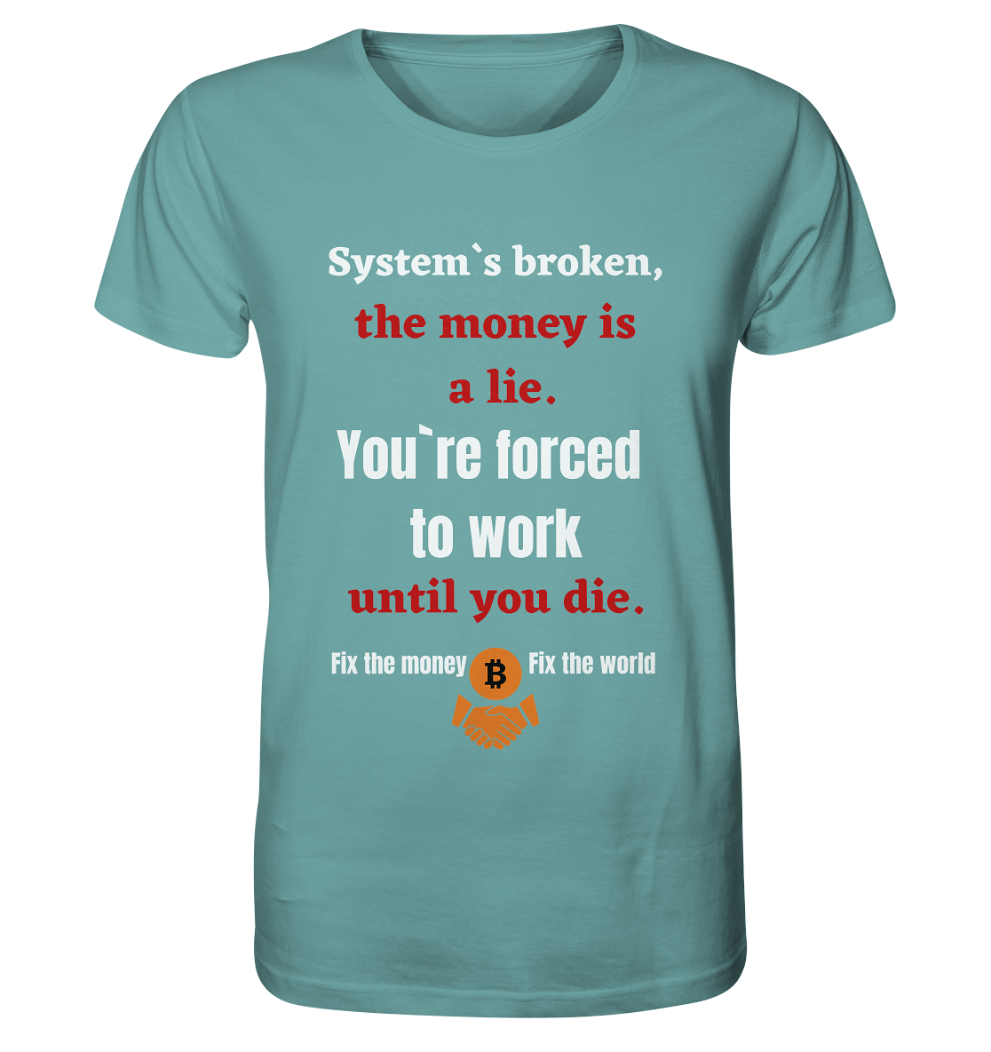System`s broken, the money is a lie. You`re forced to work until you die. - Organic Shirt