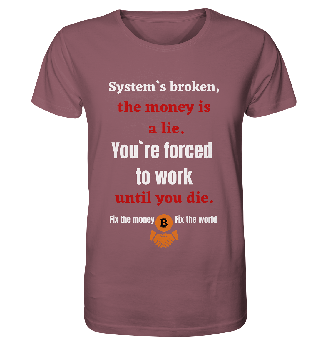 System`s broken, the money is a lie. You`re forced to work until you die. - Organic Shirt