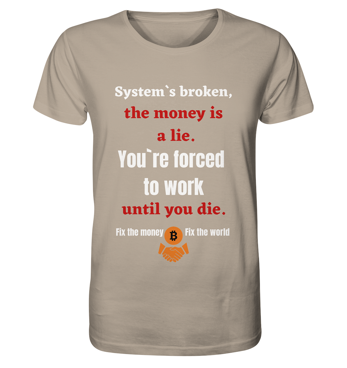 System`s broken, the money is a lie. You`re forced to work until you die. - Organic Shirt