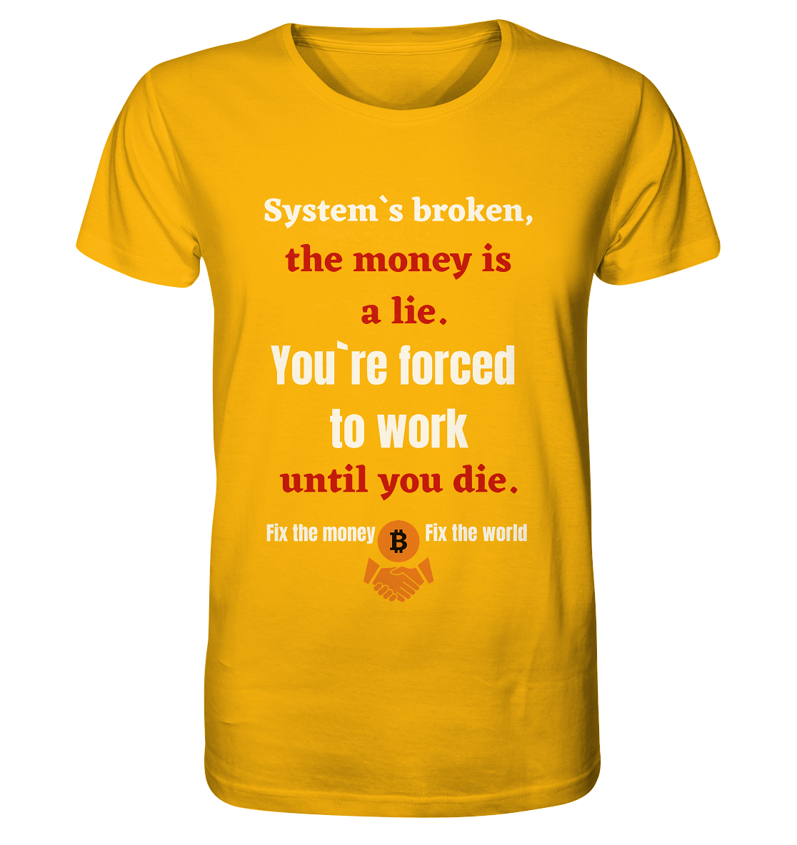 System`s broken, the money is a lie. You`re forced to work until you die. - Organic Shirt