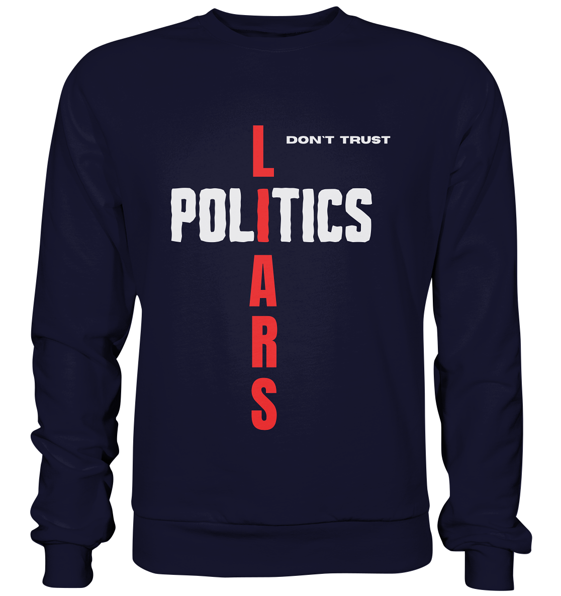 don`t trust POLITICS, LIARS - Basic Sweatshirt