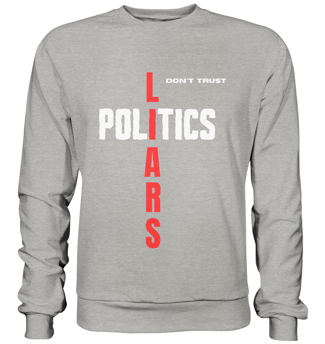 don`t trust POLITICS, LIARS - Basic Sweatshirt