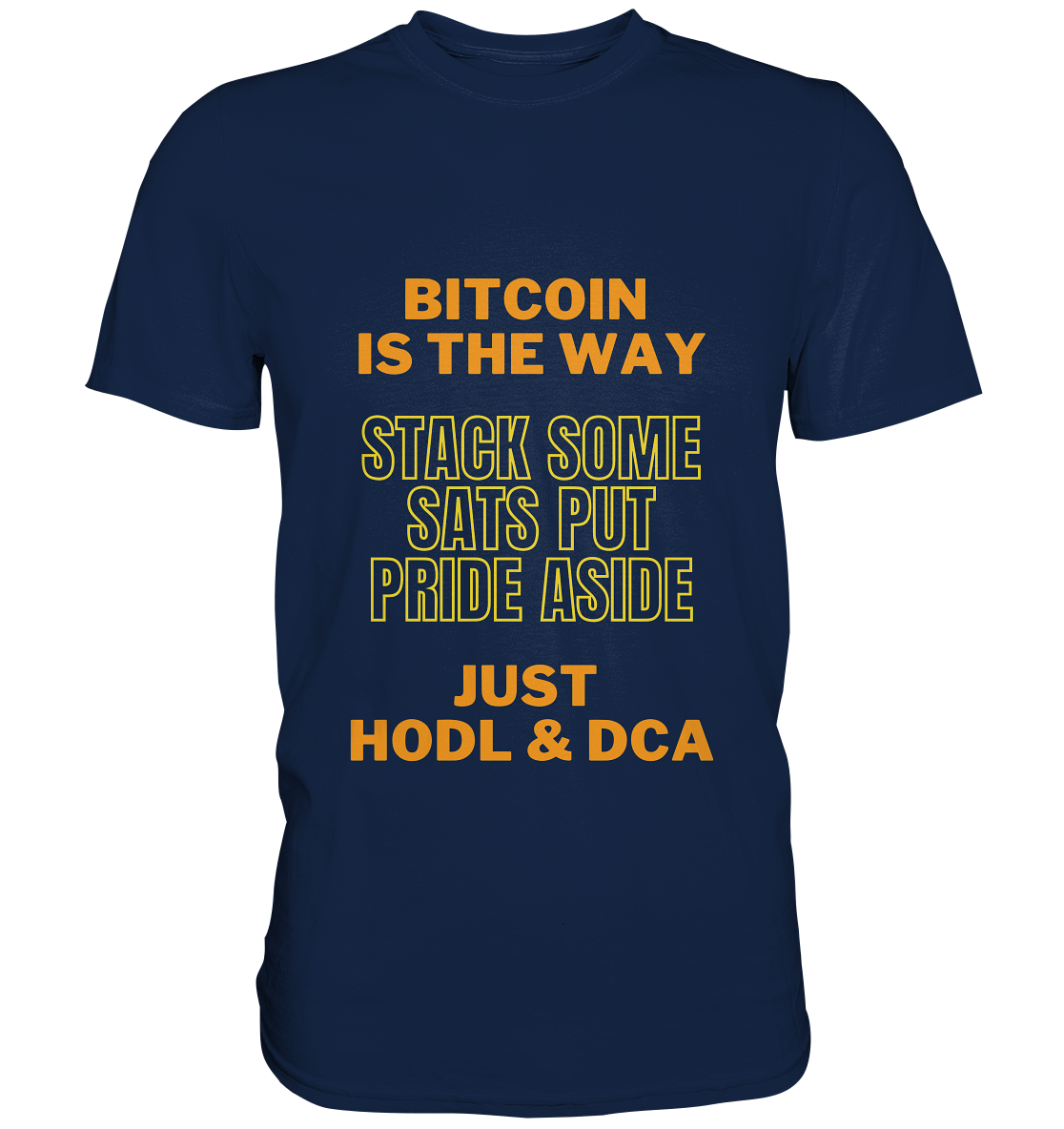 BITCOIN IS THE WAY - STACK SOME SATS PUT PRIDE ASIDE, JUST HODL &  DCA (yellow-orange Version) - Classic Shirt