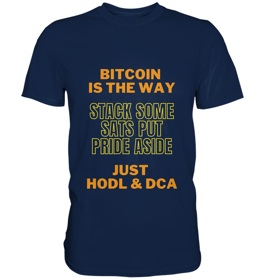 BITCOIN IS THE WAY - STACK SOME SATS PUT PRIDE ASIDE, JUST HODL &  DCA (yellow-orange Version) - Classic Shirt