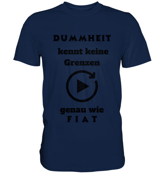 DUMMHEIT KENNT KEINE GRENZEN - GENAU WIE FIAT (PLAYBUTTON UNENDLICH) - Classic Shirt