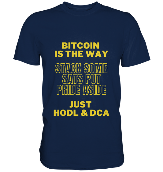 BITCOIN IS THE WAY - STACK SOME SATS PUT PRIDE ASIDE, JUST HODL &  DCA (yellow Version) - Classic Shirt