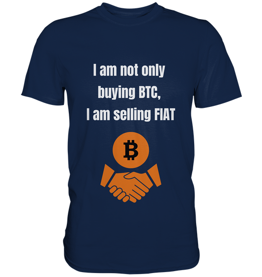 I am not only buying BTC, I am selling FIAT - Classic Shirt