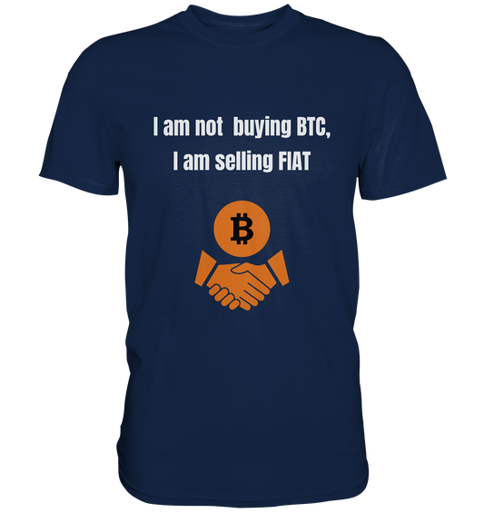 I am not buying BTC, I am selling FIAT  - Classic Shirt