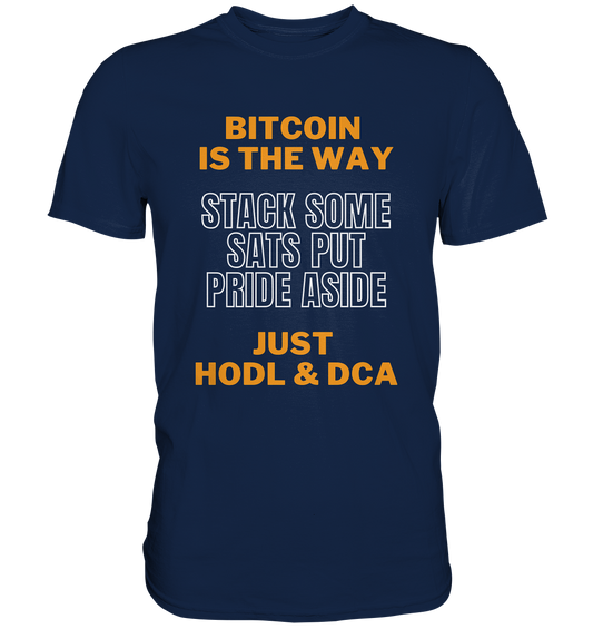 BITCOIN IS THE WAY - STACK SOME SATS PUT PRIDE ASIDE, JUST HODL & DCA - Classic Shirt