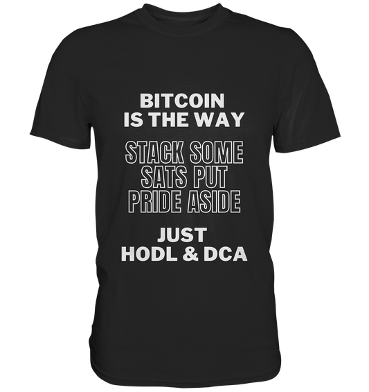 BITCOIN IS THE WAY - STACK SOME SATS PUT PRIDE ASIDE, JUST HODL & DCA - Classic Shirt