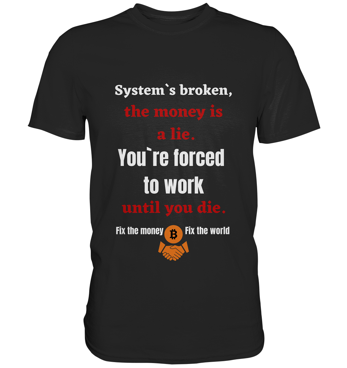 System`s broken, the money is a lie. You`re forced to work until you die. - Classic Shirt