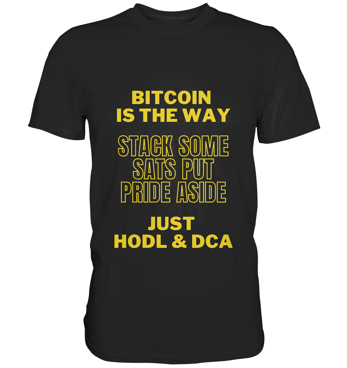 BITCOIN IS THE WAY - STACK SOME SATS PUT PRIDE ASIDE, JUST HODL &  DCA (yellow Version) - Classic Shirt