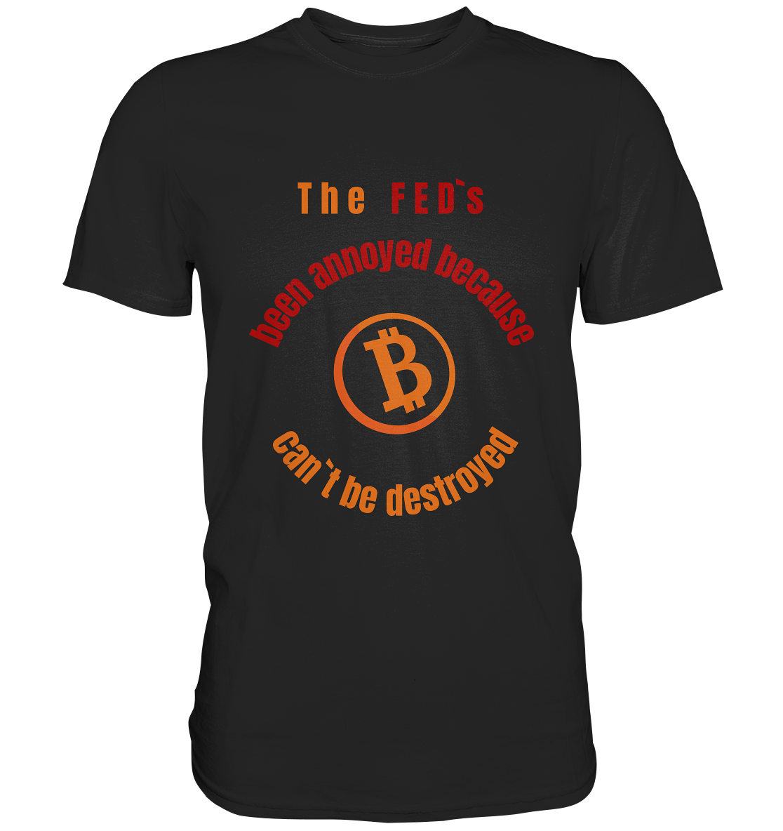 The FEDs been annoyed, BTC cant be destroyed - Classic Shirt