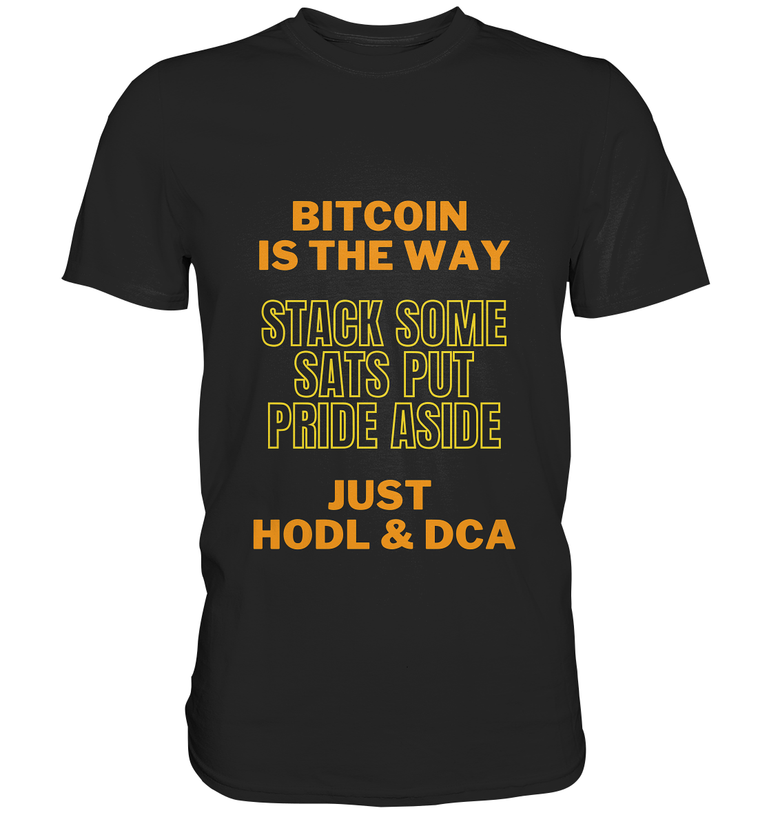 BITCOIN IS THE WAY - STACK SOME SATS PUT PRIDE ASIDE, JUST HODL &  DCA (yellow-orange Version) - Classic Shirt