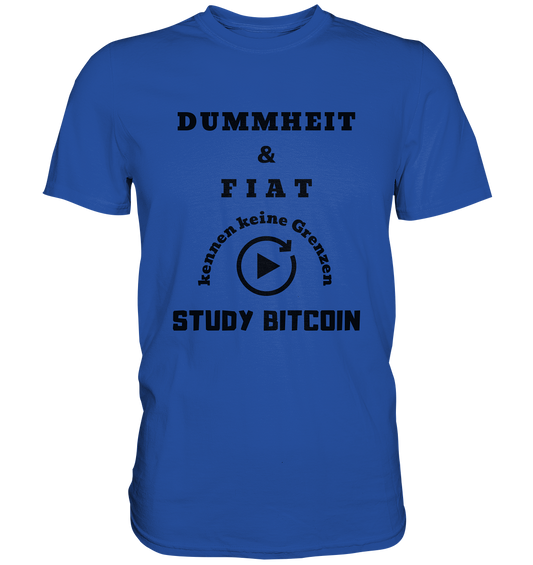 DUMMHEIT & FIAT KENNEN KEINE GRENZEN - STUDY BITCOIN # PLAYBUTTON UNENDLICH - Classic Shirt