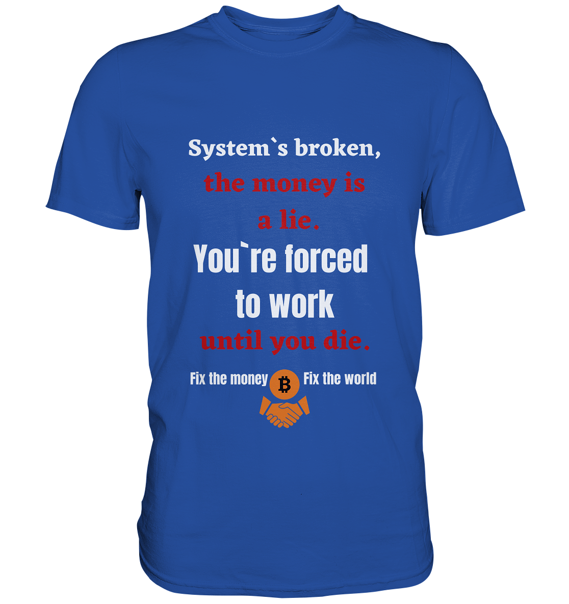 System`s broken, the money is a lie. You`re forced to work until you die. - Classic Shirt