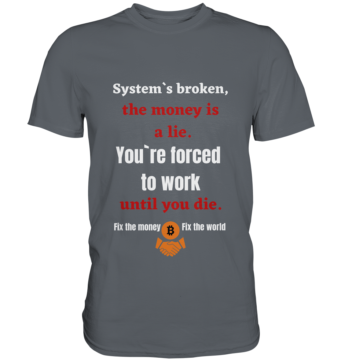 System`s broken, the money is a lie. You`re forced to work until you die. - Classic Shirt