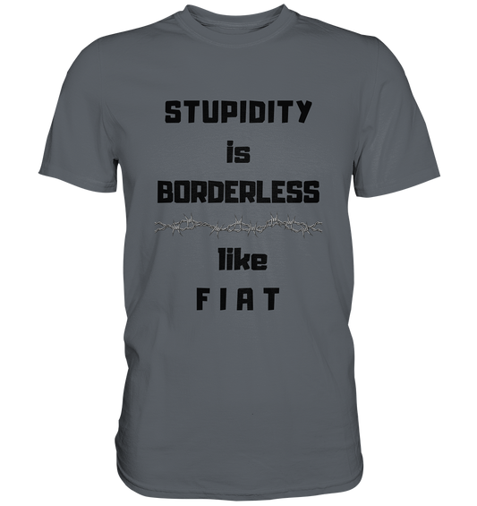 STUPIDITY is BORDERLESS (Stacheldraht Grafik) like F I A T - Classic Shirt