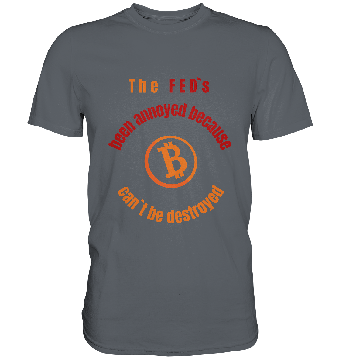 The FEDs been annoyed, BTC cant be destroyed - Classic Shirt