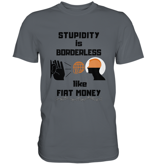 STUPIDITY is BORDERLESS like FIAT MONEY (Version 3)  - Classic Shirt