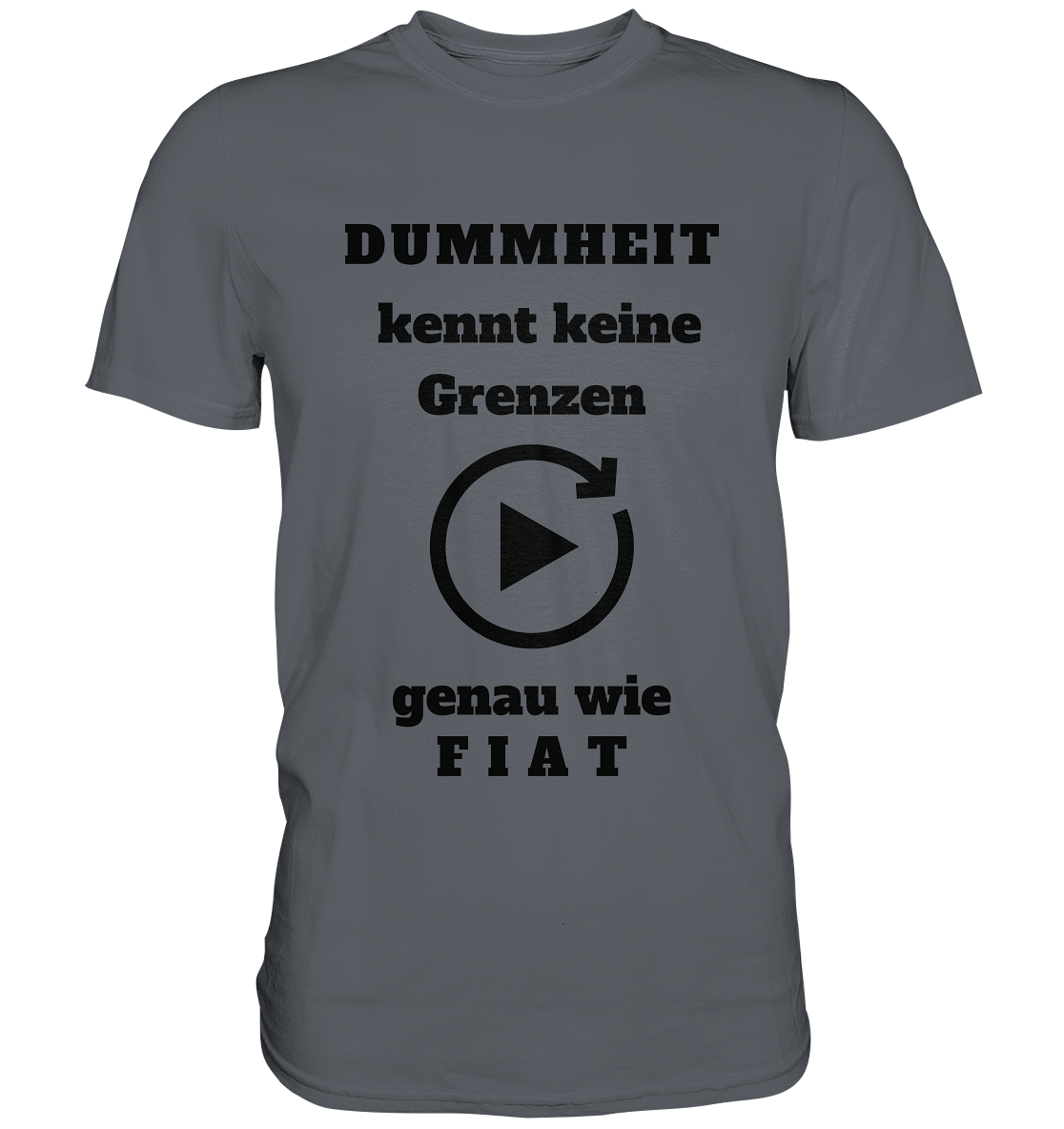 DUMMHEIT KENNT KEINE GRENZEN - GENAU WIE FIAT (einheitliche Schrift) # PLAYBUTTON UNENDLICH - Classic Shirt