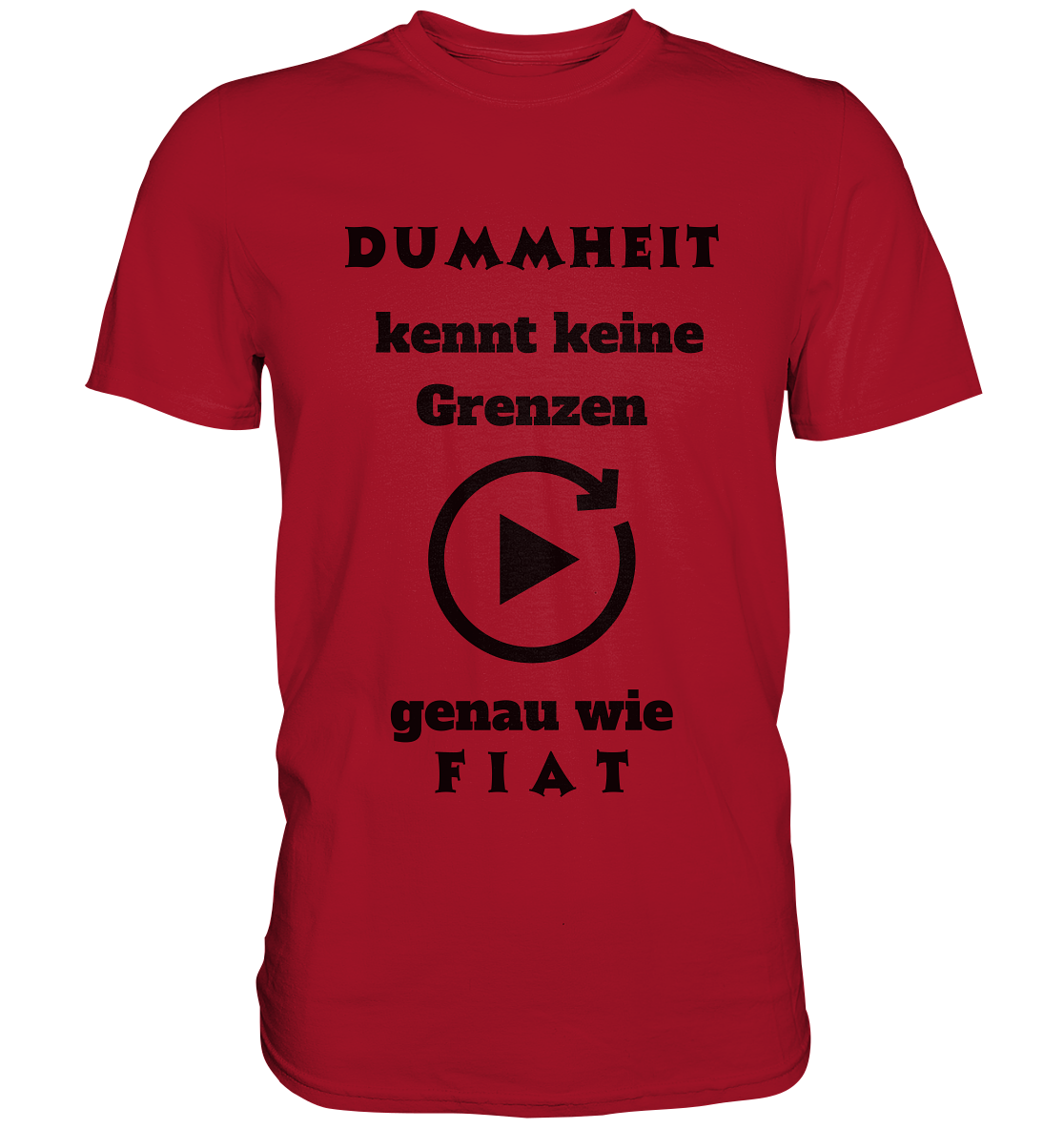 DUMMHEIT KENNT KEINE GRENZEN - GENAU WIE FIAT (PLAYBUTTON UNENDLICH) - Classic Shirt