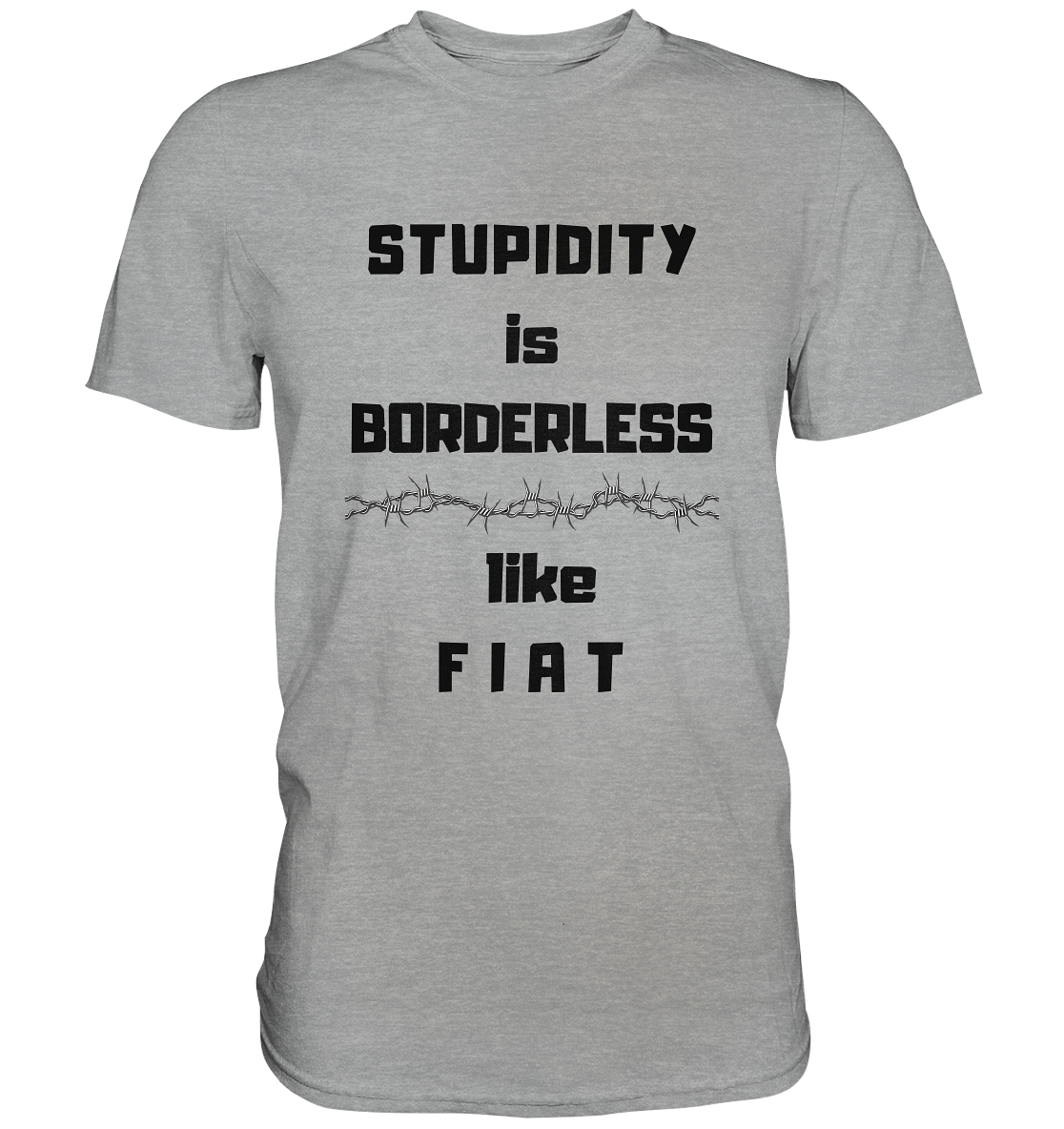 STUPIDITY is BORDERLESS (Stacheldraht Grafik) like F I A T - Classic Shirt