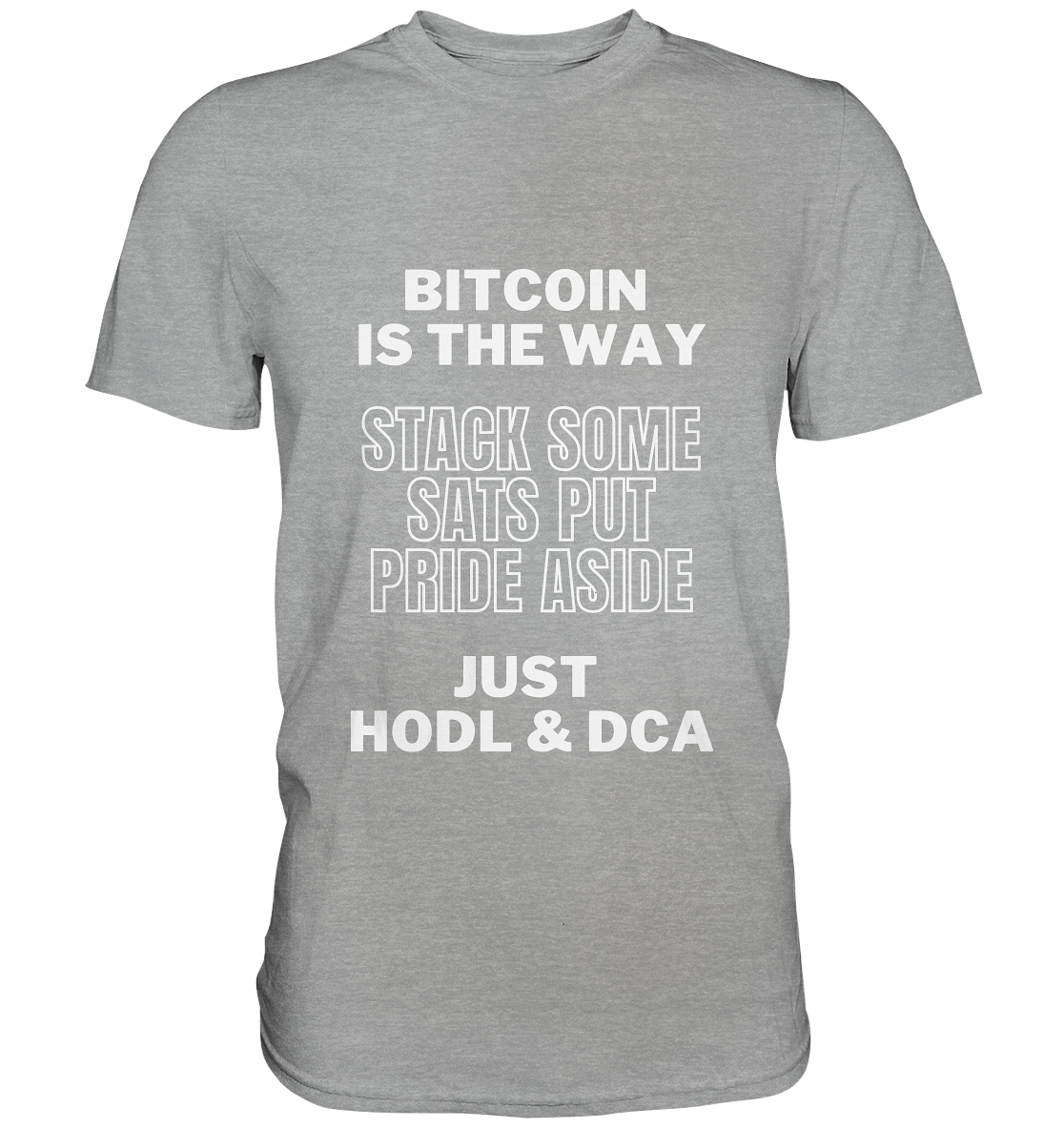 BITCOIN IS THE WAY - STACK SOME SATS PUT PRIDE ASIDE, JUST HODL & DCA - Classic Shirt