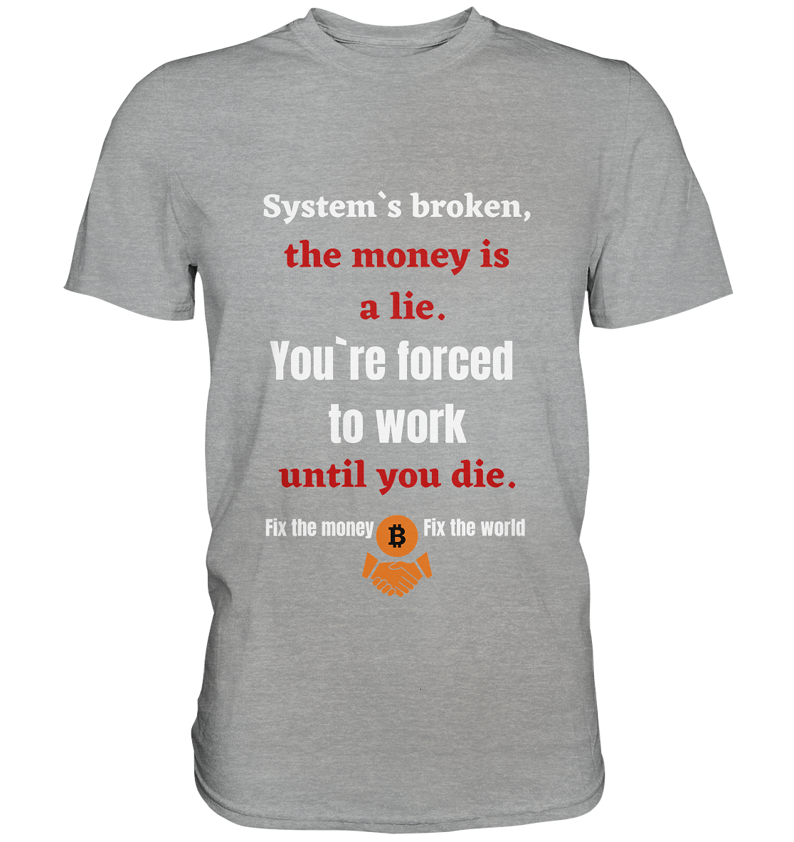 System`s broken, the money is a lie. You`re forced to work until you die. - Classic Shirt