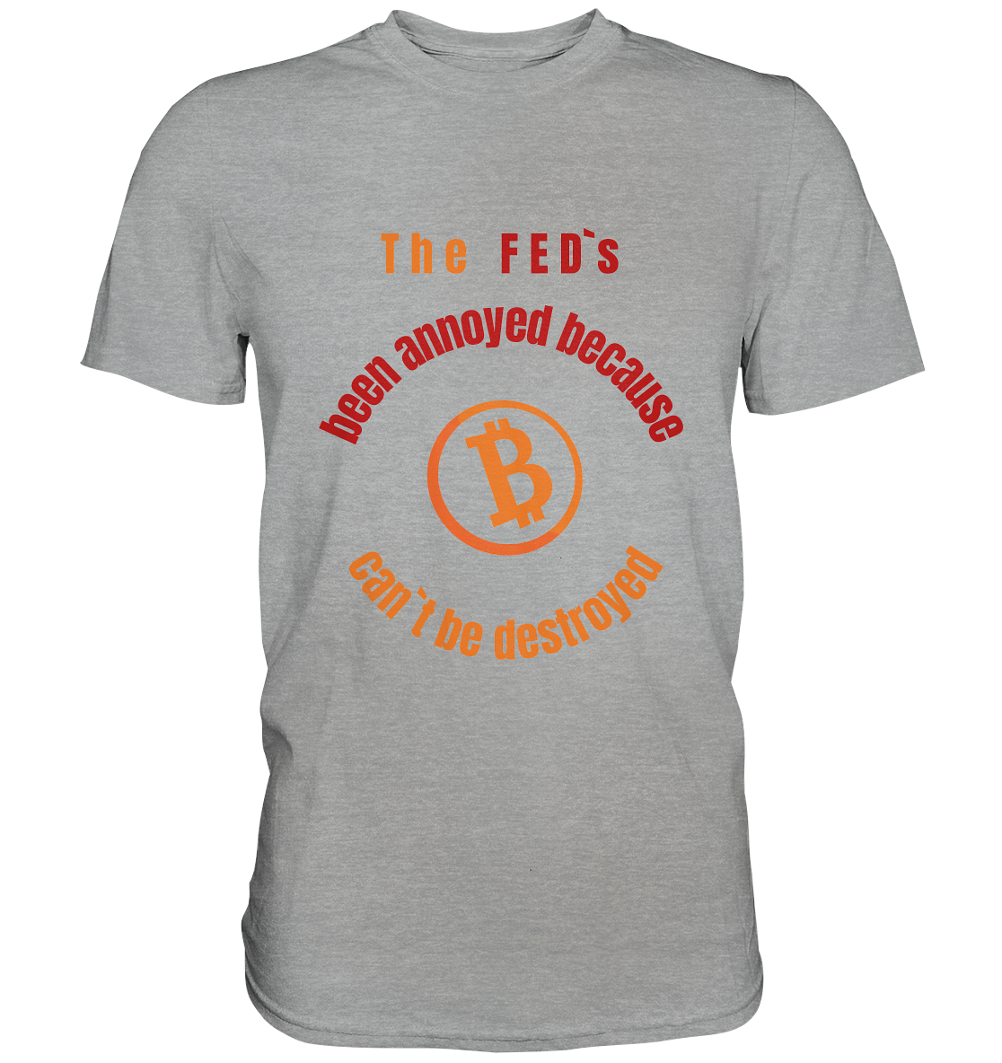 The FEDs been annoyed, BTC cant be destroyed - Classic Shirt