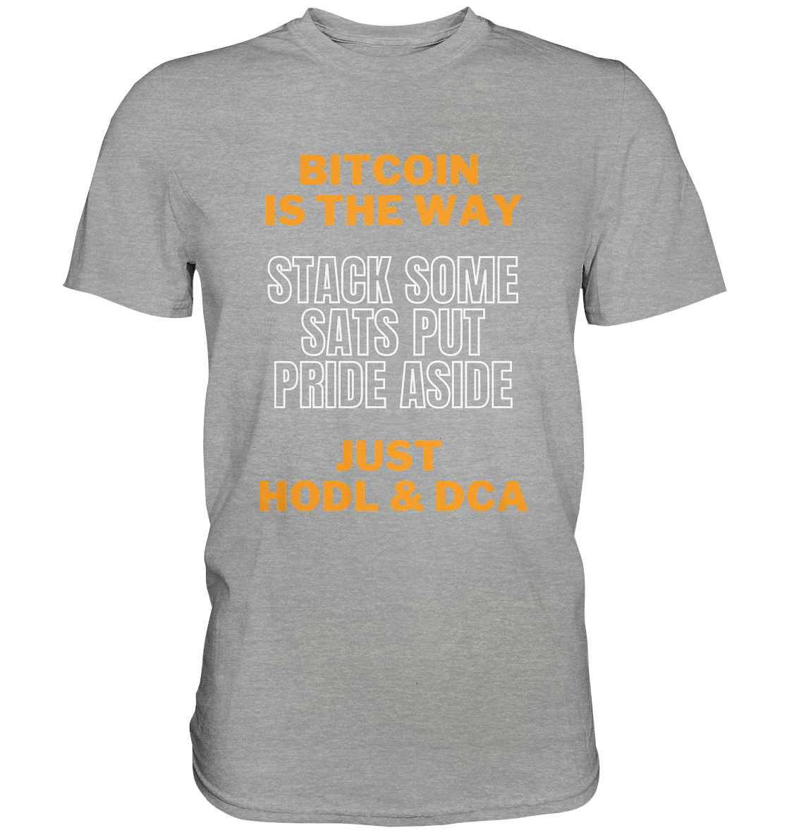 BITCOIN IS THE WAY - STACK SOME SATS PUT PRIDE ASIDE, JUST HODL & DCA - Classic Shirt