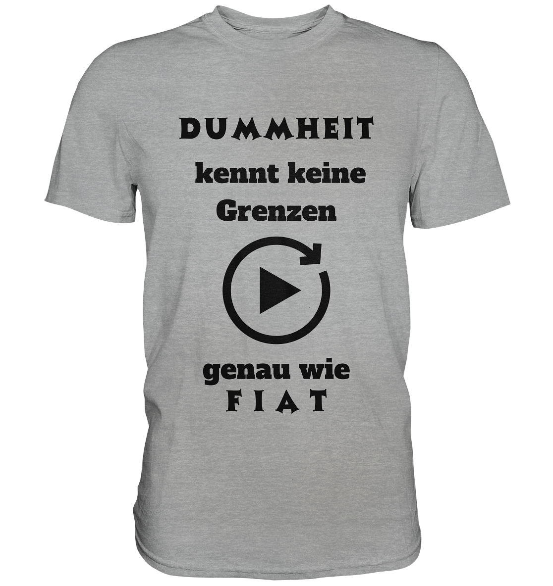 DUMMHEIT KENNT KEINE GRENZEN - GENAU WIE FIAT (PLAYBUTTON UNENDLICH) - Classic Shirt