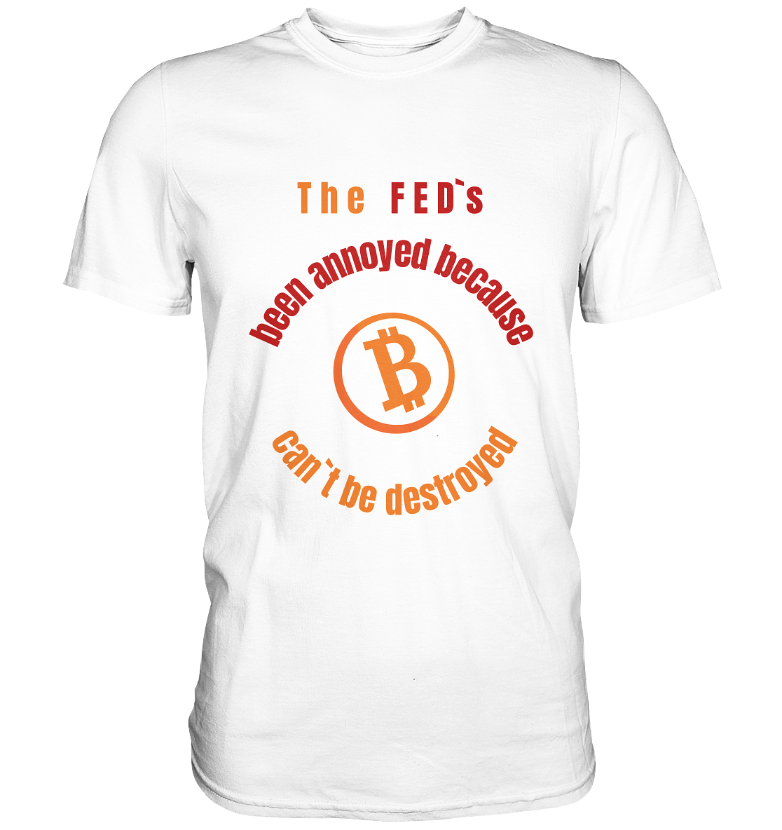 The FEDs been annoyed, BTC cant be destroyed - Classic Shirt