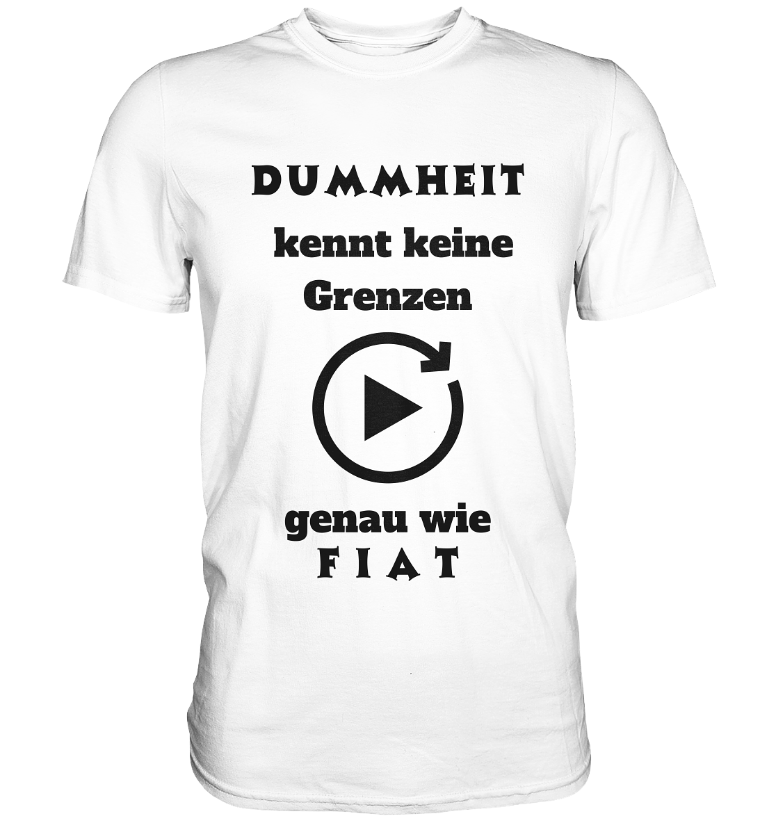 DUMMHEIT KENNT KEINE GRENZEN - GENAU WIE FIAT (PLAYBUTTON UNENDLICH) - Classic Shirt