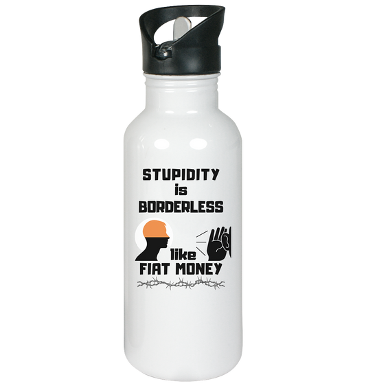 STUPIDITY is BORDERLESS like FIAT MONEY - Edelstahl-Trinkflasche