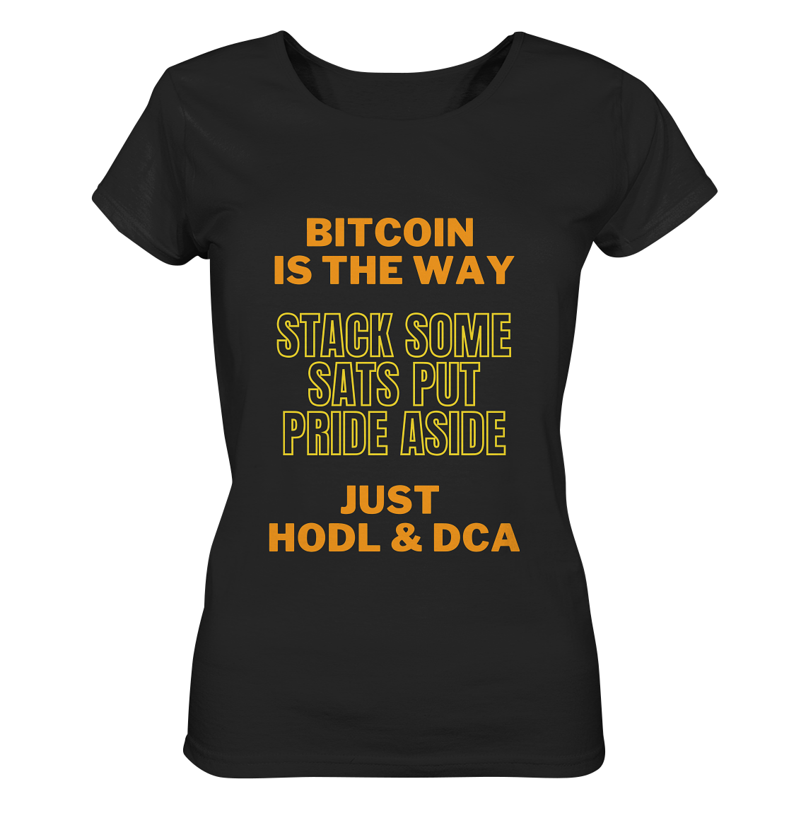 BITCOIN IS THE WAY - STACK SOME SATS PUT PRIDE ASIDE, JUST HODL & DCA (yellow-orange Version) - LADIES COLLECTION 21% automat. Rabatt bis zum Halving 2024  - Ladies Organic Basic Shirt