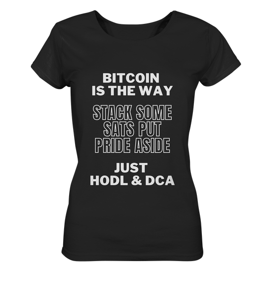 BITCOIN IS THE WAY - STACK SOME SATS PUT PRIDE ASIDE, JUST HODL & DCA - LADIES COLLECTION 21% automat. Rabatt bis zum Halving 2024 - Ladies Organic Basic Shirt