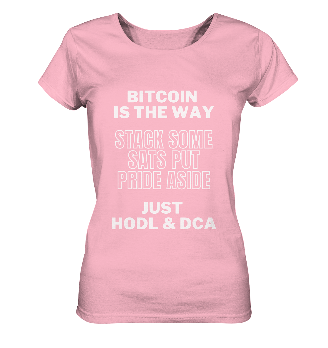 BITCOIN IS THE WAY - STACK SOME SATS PUT PRIDE ASIDE, JUST HODL & DCA - LADIES COLLECTION 21% automat. Rabatt bis zum Halving 2024 - Ladies Organic Basic Shirt