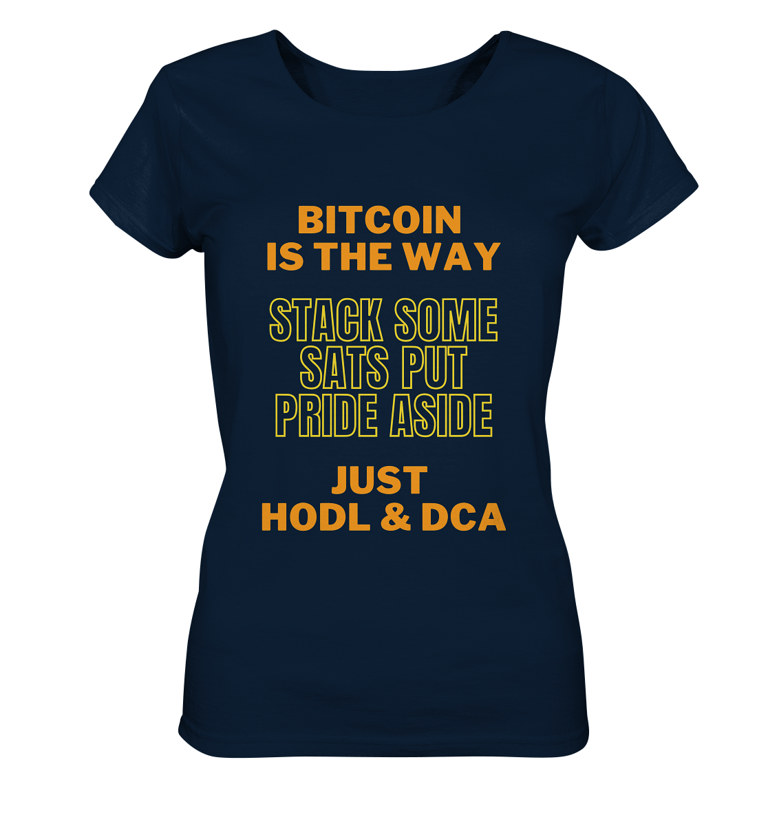 BITCOIN IS THE WAY - STACK SOME SATS PUT PRIDE ASIDE, JUST HODL & DCA (yellow-orange Version) - LADIES COLLECTION 21% automat. Rabatt bis zum Halving 2024  - Ladies Organic Shirt