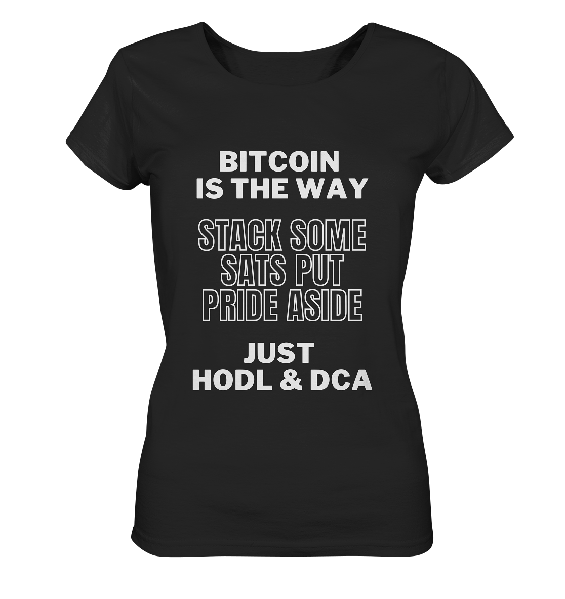 BITCOIN IS THE WAY - STACK SOME SATS PUT PRIDE ASIDE, JUST HODL & DCA - LADIES COLLECTION 21% automat. Rabatt bis zum Halving 2024 - Ladies Organic Shirt