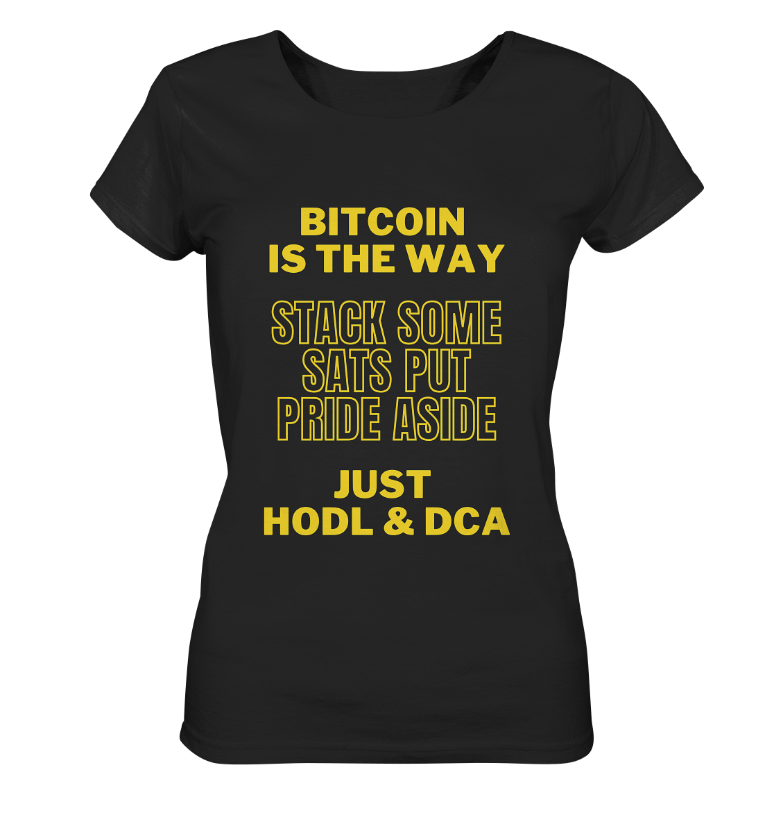 BITCOIN IS THE WAY - STACK SOME SATS PUT PRIDE ASIDE, JUST HODL & DCA - LADIES COLLECTION 21% automat. Rabatt bis zum Halving 2024 - Ladies Organic Shirt