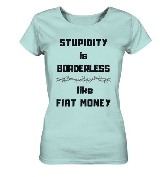 STUPIDITY is BORDERLESS like FIAT MONEY (Stacheldraht Grafik) # Ladies Collection 21% Rabatt bis zum Halving 2024 - Ladies Organic Shirt